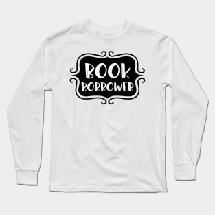 Book Borrower - Vintage Bookish Reading Typography for Readers, Librarians, Bookworms - Long Sleeve T-Shirt